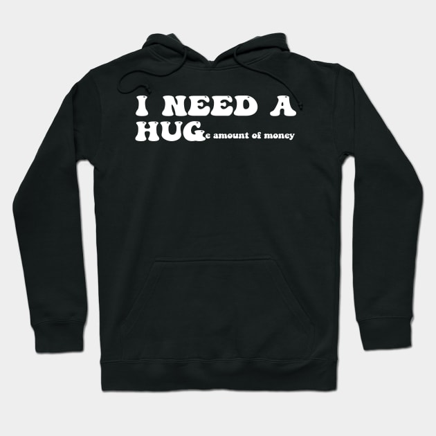 I need a huge amount of money - white text Hoodie by NotesNwords